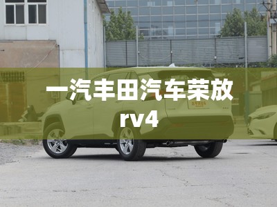 【一汽丰田汽车荣放rv4,荣放一汽丰田图片费用】