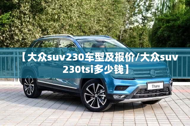 【大众suv230车型及报价/大众suv230tsi多少钱】