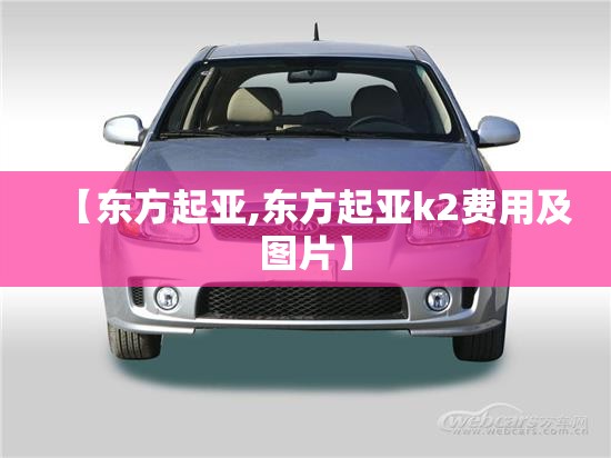 【东方起亚,东方起亚k2费用及图片】