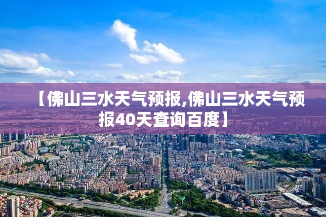 【佛山三水天气预报,佛山三水天气预报40天查询百度】
