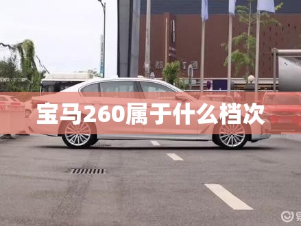 【宝马260属于什么档次,宝马260属于什么档次的车】