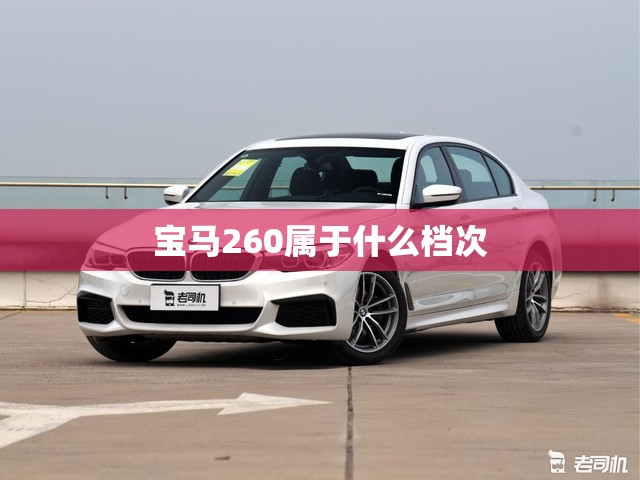 【宝马260属于什么档次,宝马260属于什么档次的车】