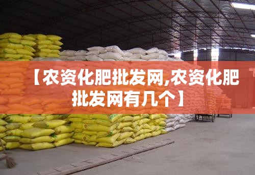 【农资化肥批发网,农资化肥批发网有几个】