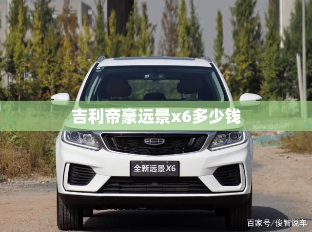 吉利帝豪远景x6多少钱（帝豪suv车型远景x6）
