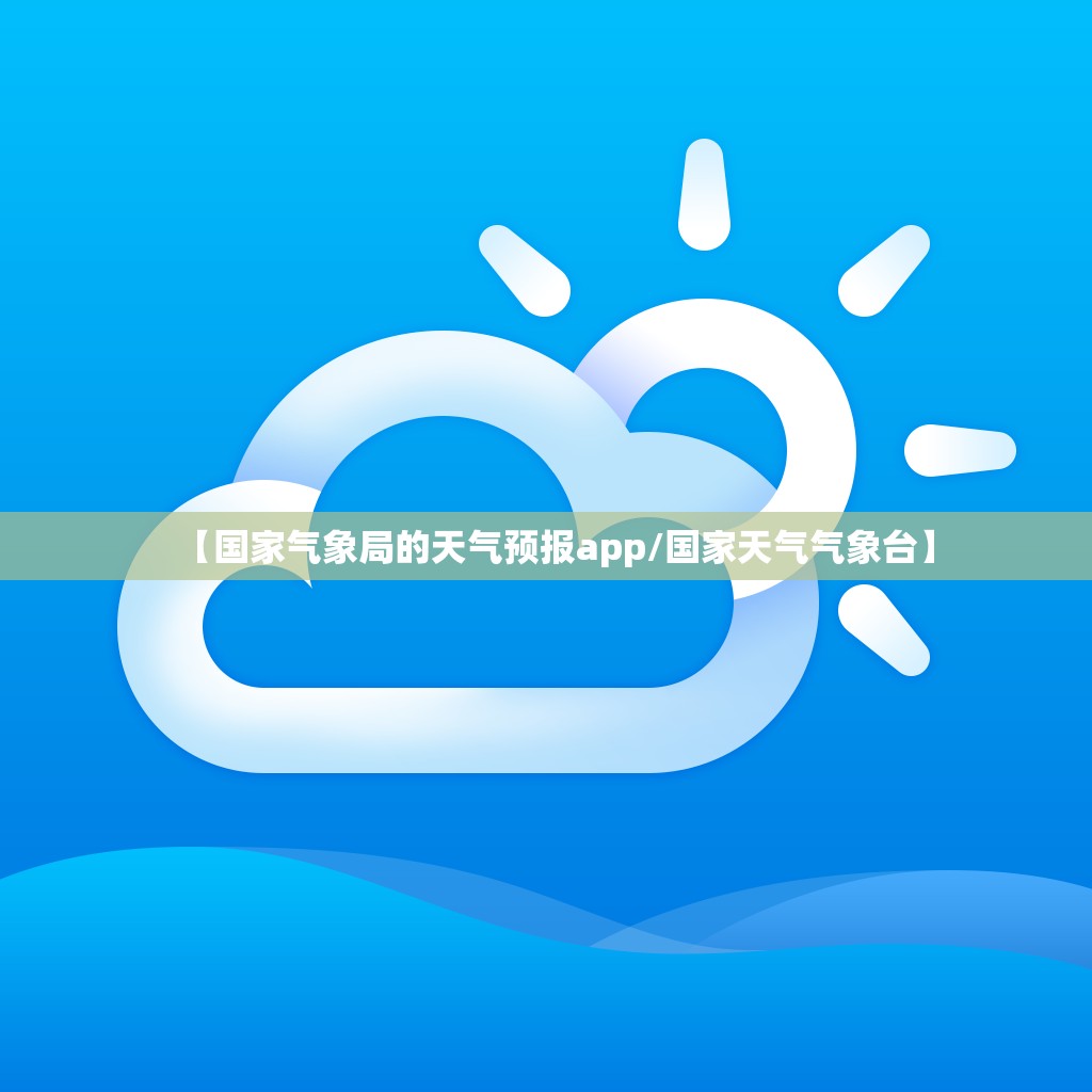 【国家气象局的天气预报app/国家天气气象台】