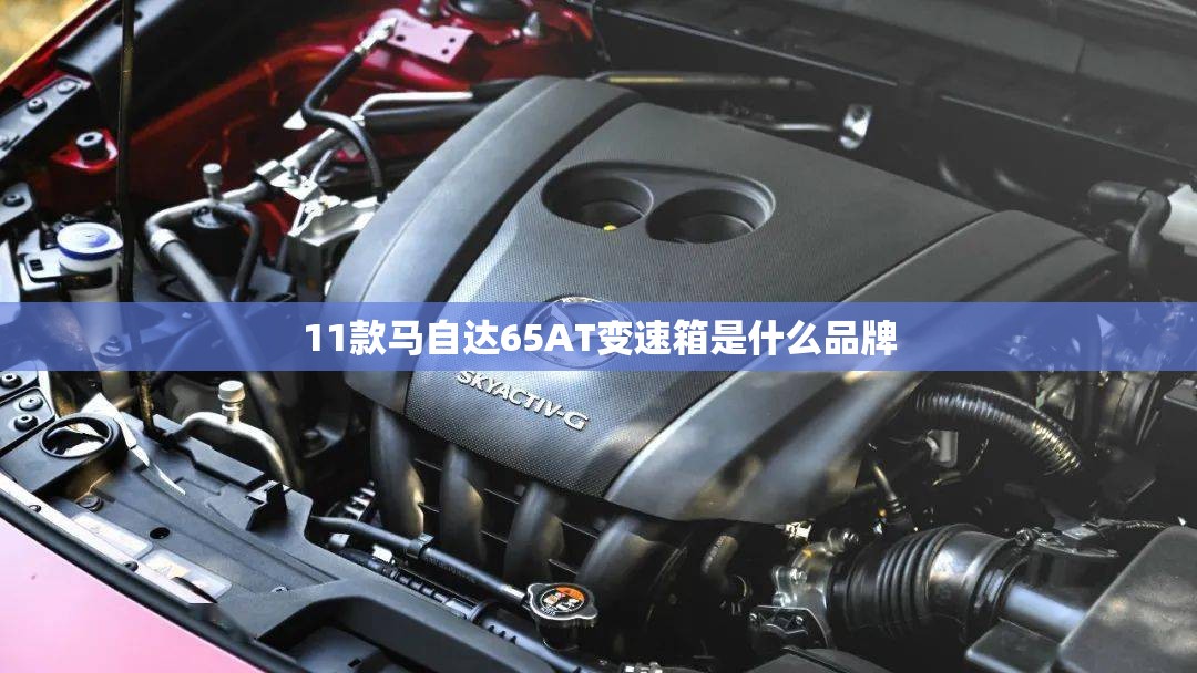 11款马自达65AT变速箱是什么品牌