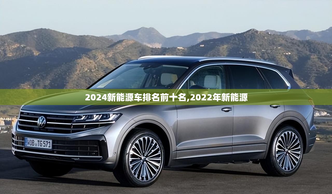 2024新能源车排名前十名,2022年新能源