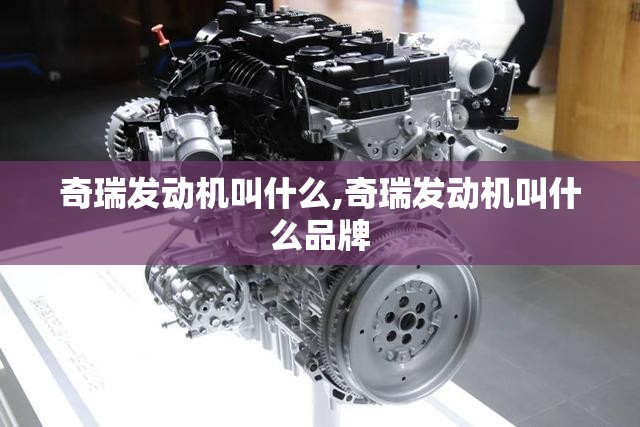 奇瑞发动机叫什么,奇瑞发动机叫什么品牌