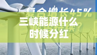 三峡能源什么时候分红（三峡能源股份分红历史记录）