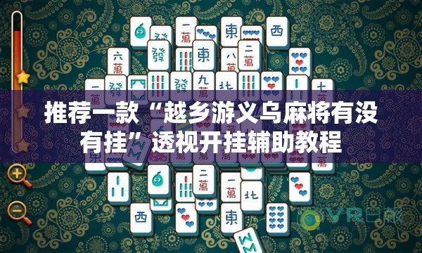 推荐一款“越乡游义乌麻将有没有挂	”透视开挂辅助教程