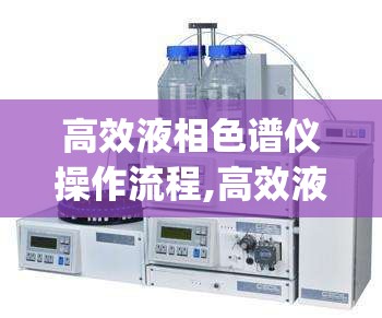 高效液相色谱仪操作流程,高效液相色谱仪操作流程ppt