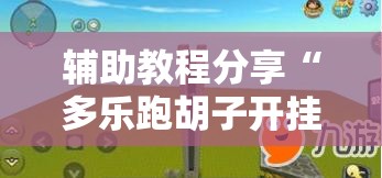 辅助教程分享“多乐跑胡子开挂神器下载免费!辅助神器插件下载