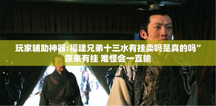 玩家辅助神器:福建兄弟十三水有挂卖吗是真的吗	”原来有挂 难怪会一直输