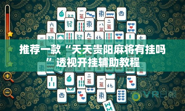 推荐一款“天天贵阳麻将有挂吗”透视开挂辅助教程