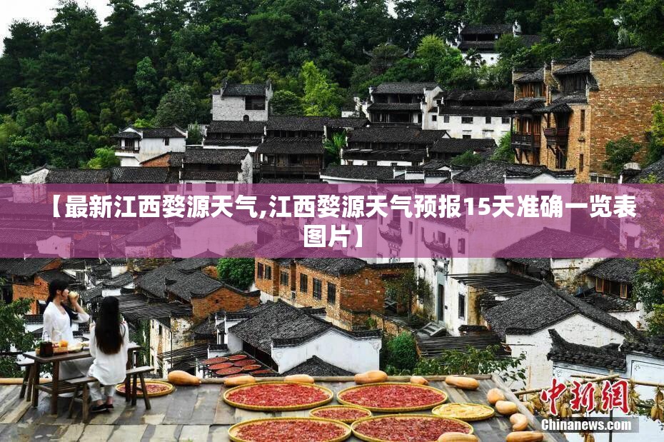 【最新江西婺源天气,江西婺源天气预报15天准确一览表图片】