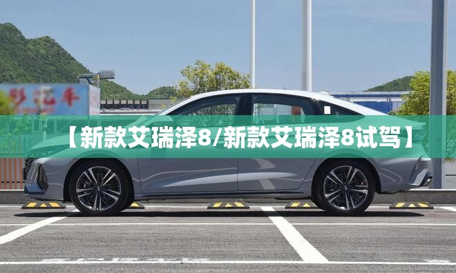 【新款艾瑞泽8/新款艾瑞泽8试驾】