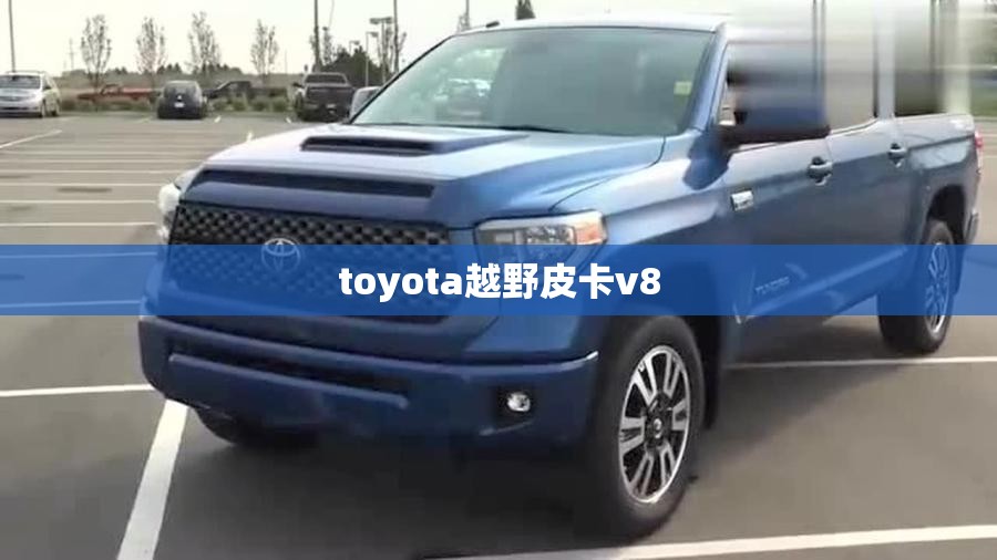 toyota越野皮卡v8,皮卡 toyota