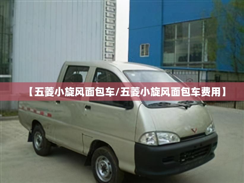 【五菱小旋风面包车/五菱小旋风面包车费用】