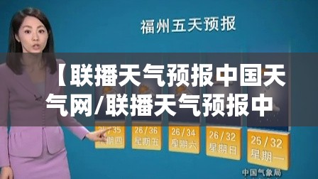 【联播天气预报中国天气网/联播天气预报中国天气网气预报】