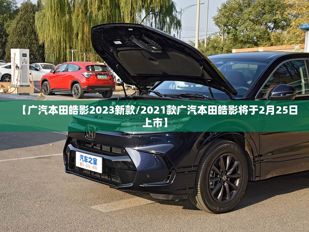 【广汽本田皓影2023新款/2021款广汽本田皓影将于2月25日上市】 【广汽本田皓影2023新款/2021款广汽本田皓影将于2月25日上市】