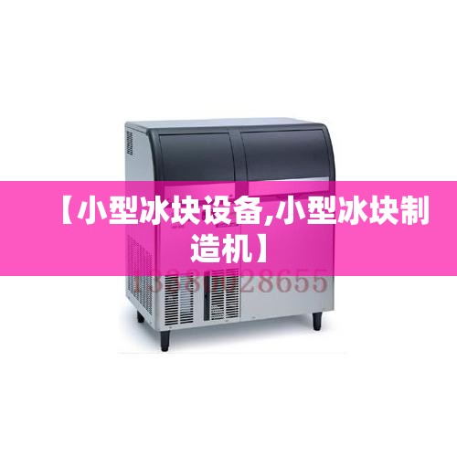 【小型冰块设备,小型冰块制造机】