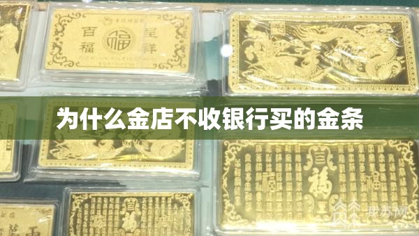 为什么金店不收银行买的金条/为什么金店不收银行买的金条?