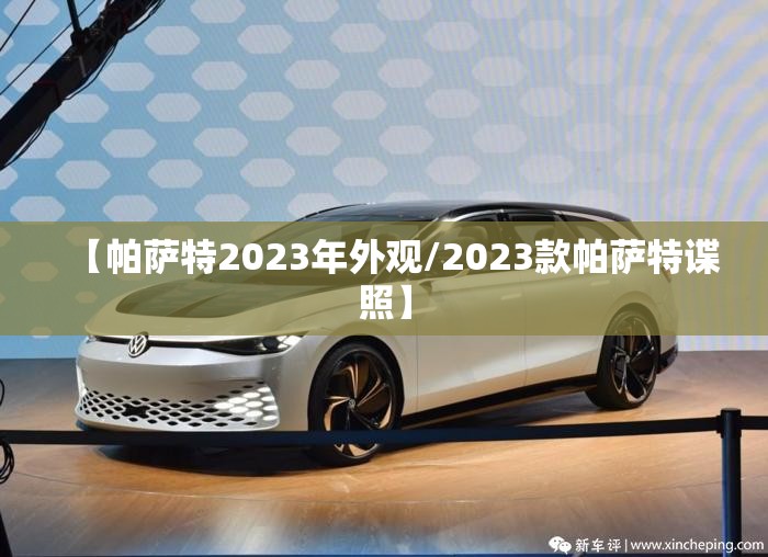 【帕萨特2023年外观/2023款帕萨特谍照】