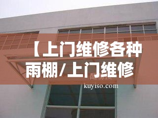 【上门维修各种雨棚/上门维修各种雨棚电话】 【上门维修各种雨棚/上门维修各种雨棚电话】
