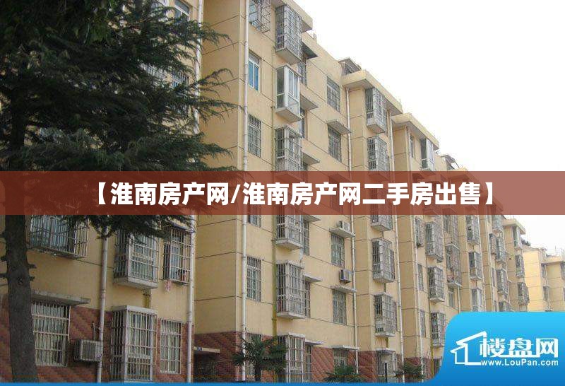 【淮南房产网/淮南房产网二手房出售】