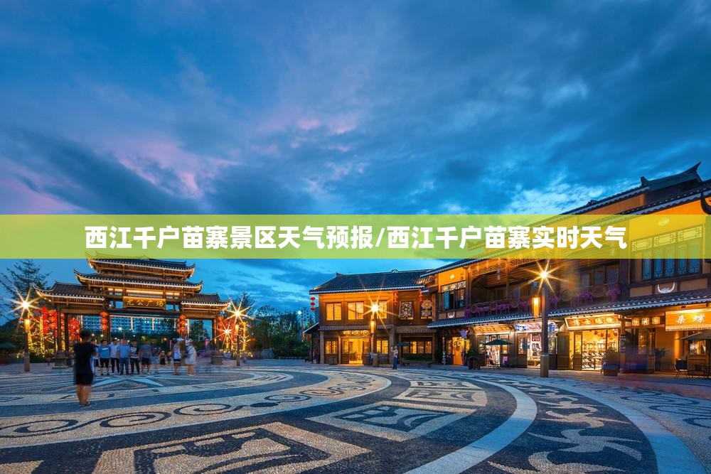 西江千户苗寨景区天气预报/西江千户苗寨实时天气