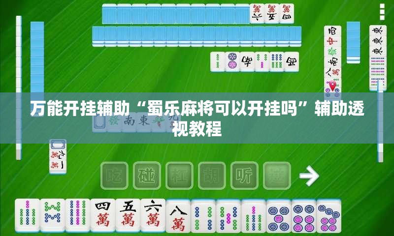 万能开挂辅助“蜀乐麻将可以开挂吗	”辅助透视教程