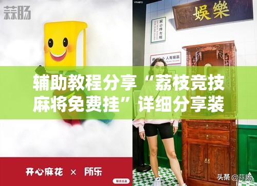 辅助教程分享“荔枝竞技麻将免费挂	”详细分享装挂步骤