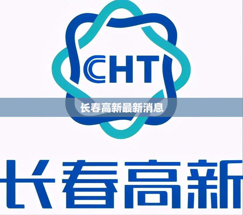 长春高新最新消息 长春高新最新消息