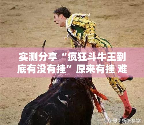 实测分享“疯狂斗牛王到底有没有挂	”原来有挂 难怪会一直输