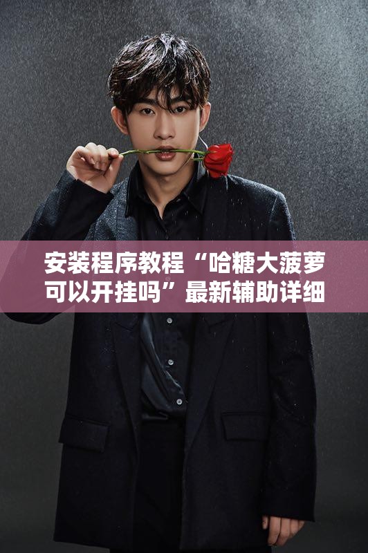 安装程序教程“哈糖大菠萝可以开挂吗	”最新辅助详细教程