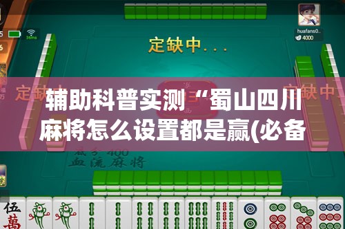 辅助科普实测“蜀山四川麻将怎么设置都是赢(必备神器)”其实真的确实有挂