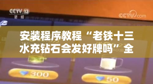 安装程序教程“老铁十三水充钻石会发好牌吗”全程揭秘开挂教程