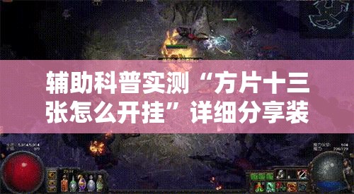 辅助科普实测“方片十三张怎么开挂	”详细分享装挂步骤