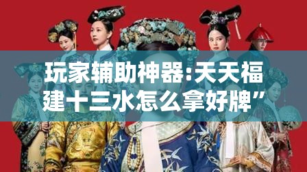 玩家辅助神器:天天福建十三水怎么拿好牌	”详细辅助教程分享